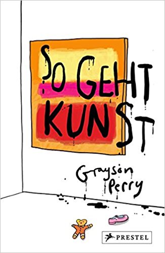 So geht Kunst!: Die heutige Kunstwelt verstehen und vielleicht lieben lernen