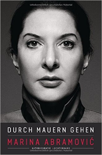 Durch Mauern gehen: Marina Abramovic Autobiografie