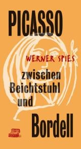 Werner Spies Picasso zwischen Beichtstuhl und Bordell
