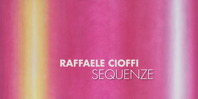 RAFFAELE CIOFFI | SEQUENZE. Mit einer Klanginstallation von Nadir Vassena