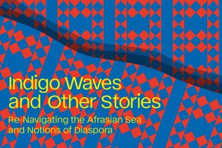 Indigo Waves and Other Stories. Re-Navigating the Afrasian Sea and Notions of Diaspora Ausstellung Berlin