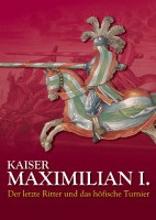Kaiser Maximilian I. - Der letzte Ritter und das höfische Turnier