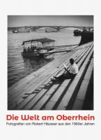 Die Welt am Oberrhein - Fotografien von Robert Husser aus den 1960er Jahren