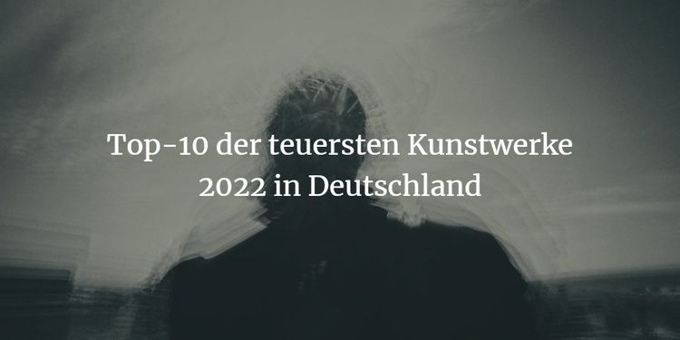 Die 10 teuersten Kunstwerke 2022 in Deutschland