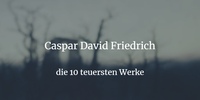 Caspar David Friedrich - die 10 teuersten Werke